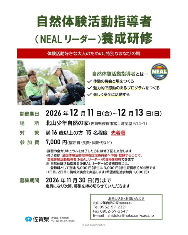 🌿 自然体験活動指導者（NEALリーダー）養成研修 参加者募集！

自然体験活動の知識や技術を学び、子どもたちの体験活動を支える指導者を目指しませんか？🌲

📅 開催日
2026年12月11日（金）～13日（日）

💰 参加費
7,000円

📝 申込締切
2026年11月30日（月）

自然体験活動に興味のある方、指導者としてのスキルアップを目指す方のご参加をお待ちしています！

📩 参加申込書に必要事項をご記入のうえ、お申し込みください。

【お問い合わせ】
佐賀県北山少年自然の家
☎️ 0952-57-2321
📧 shidoka@hokuzan-saga.jp

#北山少年自然の家 #NEALリーダー #自然体験活動 #指導者養成 #自然体験 #佐賀県 #研修会 #参加者募集